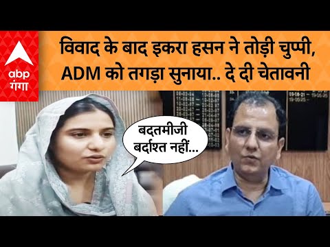Iqra Hasan vs ADM: विवाद के बाद इकरा हसन ने तोड़ी चुप्पी, ADM को तगड़ा सुनाया..दे दी चेतावनी