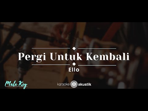 Pergi Untuk Kembali – Ello (KARAOKE AKUSTIK – MALE KEY)