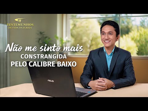 Testemunho de fé "Não me sinto mais constrangida pelo calibre baixo"