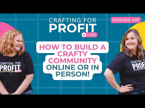 How to Build a Crafty Community Online or In Person (Crafting for Profit #37)