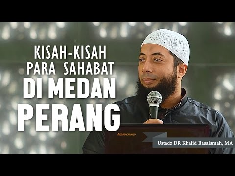 Kisah kisah mengagumkan para sahabat di medan perang, Ustadz DR Khalid Basalamah, MA