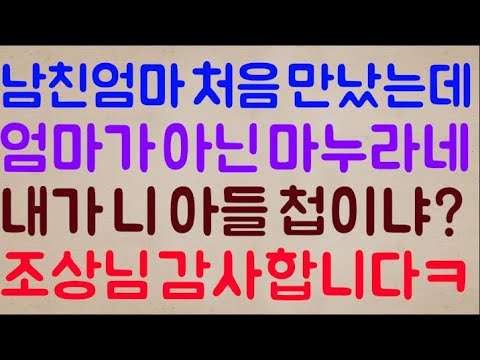 [이런 미친?ㅋㅋ🤣🤣] 남친엄마 처음 만났는데 와.. 이거는 엄마가 아니라 마누라네? 아니 내가 아줌마 아들 첩이냐?? 조상님 감사합니다ㅋ