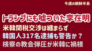 （2025.9.14）［今週の朝鮮半島］トランプにも嘘ついた李在明、米韓関税交渉は纏まらず、韓国人317名逮捕も警告か？検察の教会弾圧が米韓に禍根