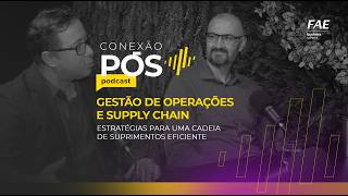 006: Gestão de Operações e Supply Chain: estratégias eficientes | Podcast Conexão Pós