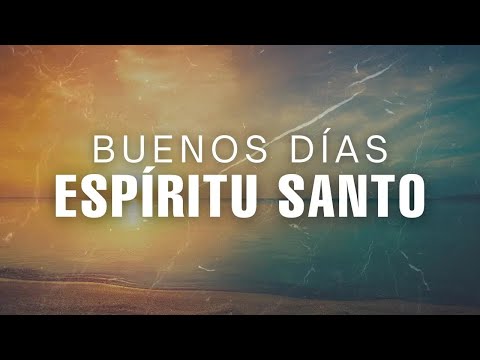 Buenos Días Espíritu Santo | Inicia el día dando Gracias a Dios | Siente la presencia de Dios