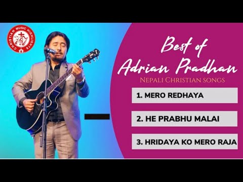 best of Adrian Pradhan Top 3 Songs Collection Nepali Christian song