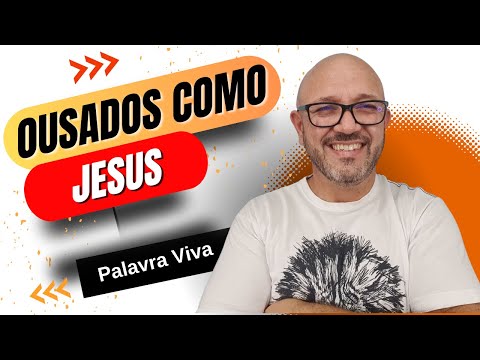 OUSADOS COMO JESUS