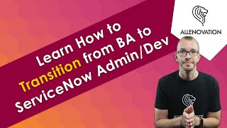 Transition from Business Analyst to ServiceNow Admin or Developer