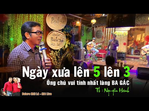 Ngày Xưa Lên 5 Lên 3 | Ông chú vui tính Nguyễn Hạnh Bolero Mái Lá - hát live