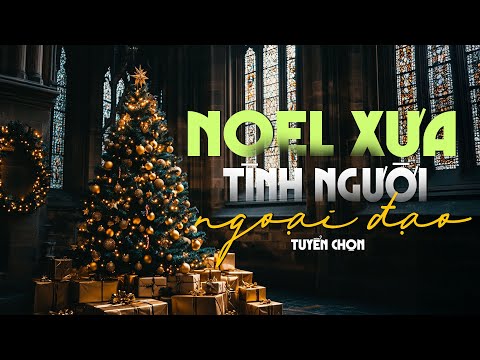 NHẠC GIÁNG SINH XƯA - CHÚC MỪNG NOEL MỚI 2025 - TÌNH NGƯỜI NGOẠI ĐẠO, LÁ THƯ TRẦN THẾ