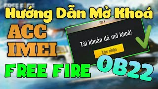 Hướng Dẫn Chi Tiết Mở Khoá IMEI Và Tài Khoản Free Fire Mới Nhất OB22 - Thành Công 100%