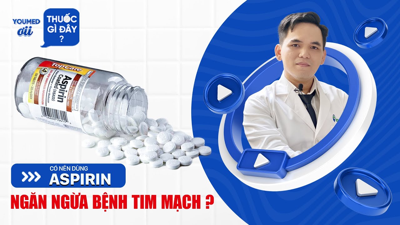 Có nên dùng Aspirin ngăn ngừa bệnh tim mạch? - DS. Phan Tiểu Long