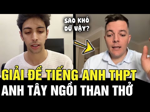 Các anh Tây thực hiện thử thách giải đề TIẾNG ANH THPT, ai nấy đều 'VÒ ĐẦU BỨT TAI' | Tin nhanh 24h