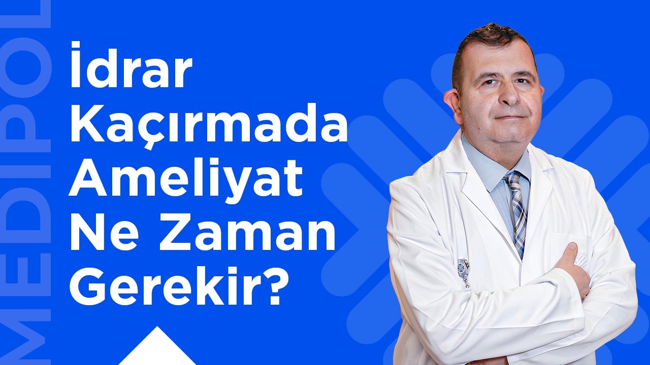 İdrar Kaçırmada Ameliyat Ne Zaman Gerekir?