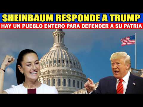 🚨 CLAUDIA RESPONDE A TRUMP: 'No tengo miedo, MÉXICO TIENE UN PUEBLO ENTERO PARA DEFENDER SU PATRIA'