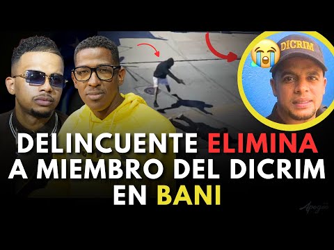 LA RAZÓN POR LA QUE EL DELINCUENTE ELIMINÓ A MIEMBRO DEL DICRIM EN BANÍ