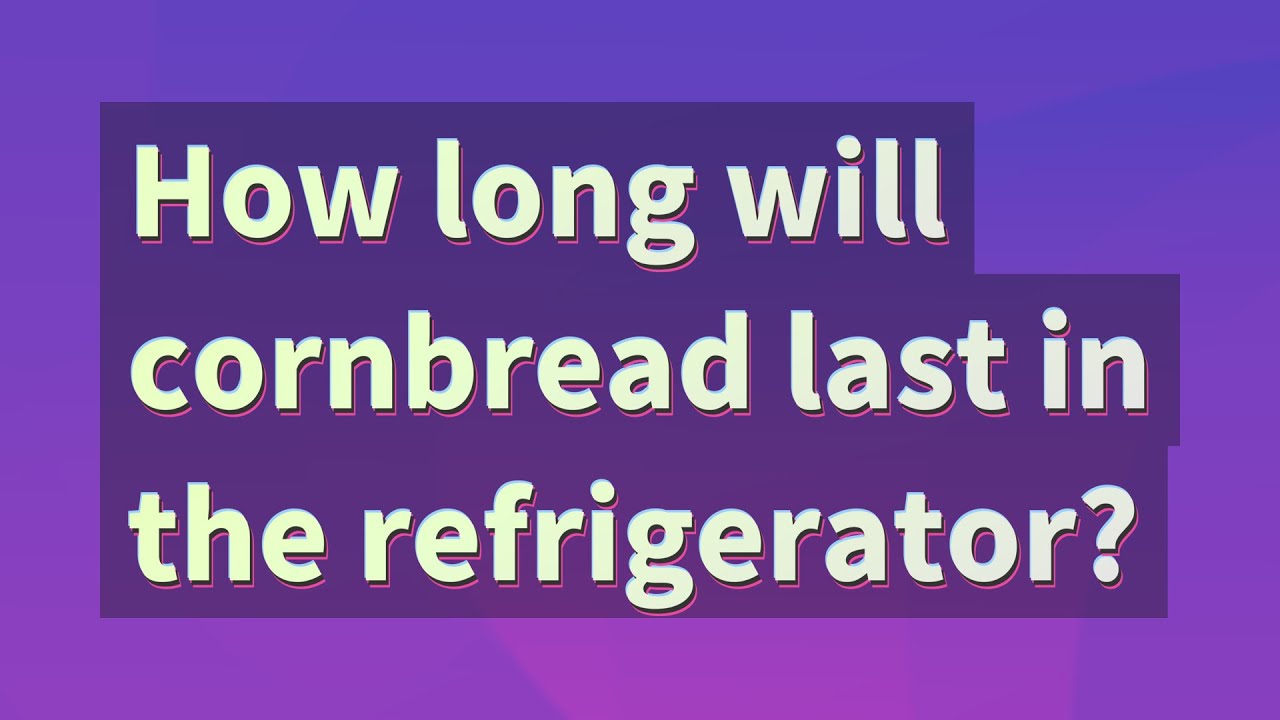 How Long Does Cornbread Last