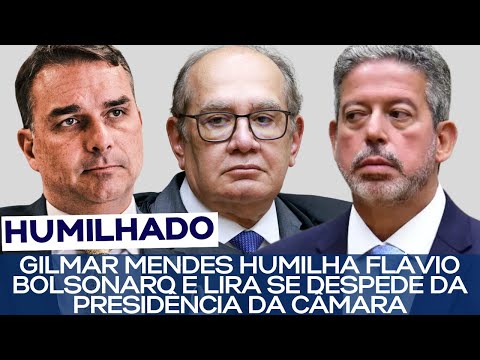 GILMAR MENDES HUMILHA FLÁVIO BOLSONARO E LIRA SE DESPEDE DA PRESIDÊNCIA DA CÂMARA