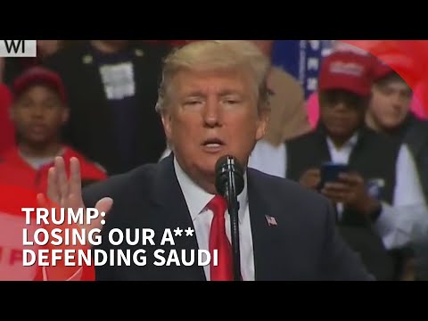 Trump: We are losing our a** defending you, Saudi Arabia