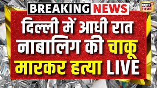 Breaking News LIVE : दिल्ली के Seelampur में नाबालिग की चाकू मारकर हत्या, दो समुदाय में झड़प! |