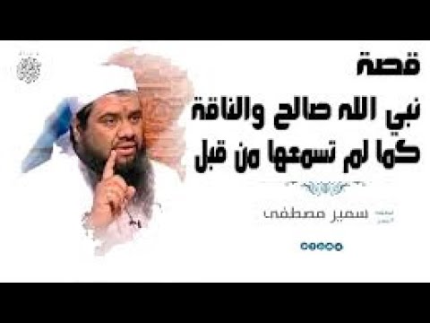 قصة نبي الله صالح والناقة كما لم تسمعها من قبل الشيخ سمير مصطفى فك الله أسره