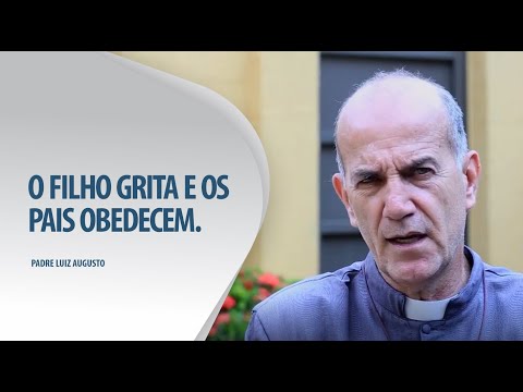 Padre Luiz Augusto: O filho grita e os pais obedecem