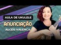 Videoaula ANUNCIAÇÃO - Alceu Valença | COMO TOCAR UKULELE (aula 23)