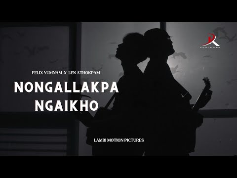 NONGALLAKPA NGAIKHO | FELIX YUMNAM X LEN ATHOKPAM | OFFICIAL LYRICS VIDEO