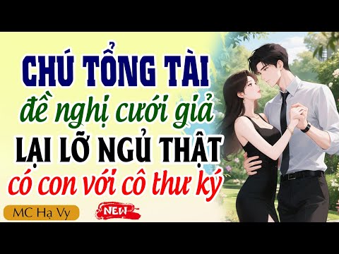 Truyện Ngôn Tình Đêm Khuya | Chú Tổng Tài Đề Nghị Cưới Giả Lại Có Con Thật Với Cô Thư Ký