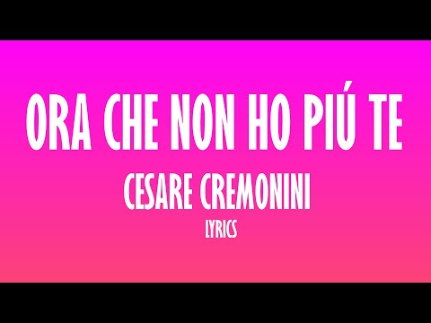 Cesare Cremonini - Ora che non ho più te TESTO/LYRICS