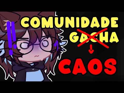 COMUNIDADE GACHA E SEU CAOS TODOS OS DIAS....