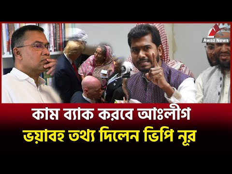 কাম ব্যাক করবে আঃলীগ ! ভয়াবহ তথ্য দিলেন ভিপি নূর ! দেখুন