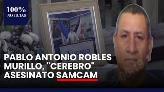 Pablo Antonio Robles Murillo,  supuesto "Cerebro" en asesinato de Samcam, dice expediente judicial