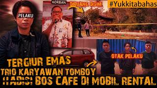 DENDAM & TERGIUR EMAS, TRIO KARYAWAN TOMBOY EKSEKUSI BOS KAFE   #Yukkitabahas