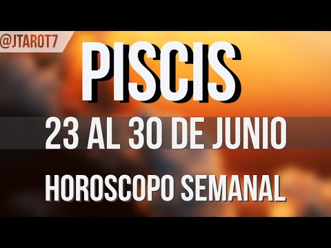 PISCIS HORÓSCOPO SEMANAL 23 AL 30 DE JUNIO 2025