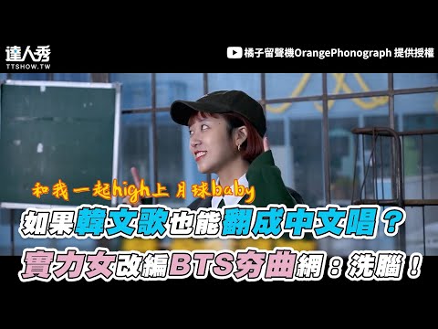 【如果韓文歌也能翻成中文唱？ 實力女改編BTS夯曲網：洗腦！】｜@橘子留聲機OrangePhonograph