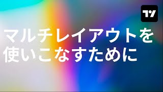 マルチレイアウトを使いこなすために