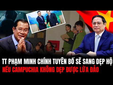 TT Phạm Minh Chính Tuyên Bố: Nếu Campuchia Không Dẹp Được Lừa Đảo - Việt Nam Sẽ Dẹp Hộ | Hiểu Rõ Hơn
