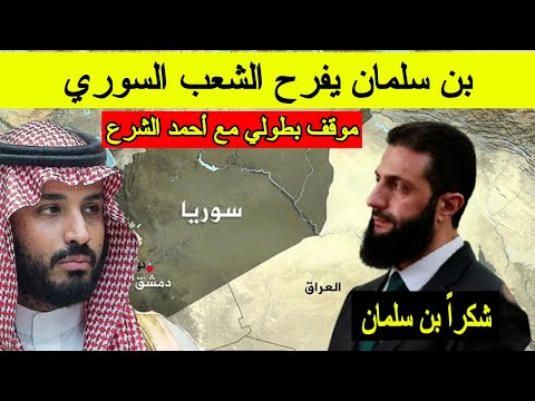 مفاجئة كبرى - موقف بطولي لمحمد بن سلمان في سوريا بالتعاون مع أحمد الشرع يفرح الشعب السوري