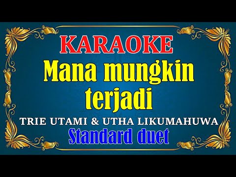 MANA MUNGKIN TERJADI – Trie Utami & Utha Likumahuwa | KARAOKE – Standard DUET