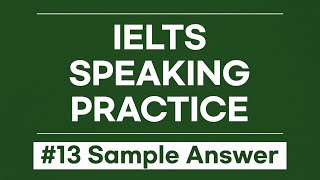 IELTS Speaking Sample Answers (Ep. 13) | Realistic Practice Responses for Part 1, 2 & 3