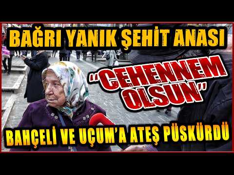 ŞEHİT ANASININ İSYANI BAHÇELİ VE UÇUM'A TOKAT GİBİ ÖCALAN TEPKİSİ"CEHENNEM OLSUN" SOKAK RÖPORTAJLARI