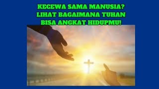 KECEWA SAMA MANUSIA? LIHAT BAGAIMANA TUHAN BISA ANGKAT HIDUPMU!