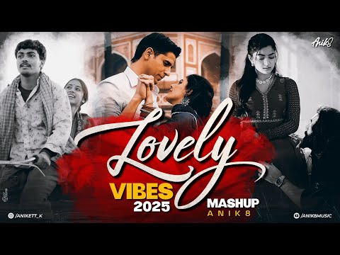 Lovely Vibes Mashup 2025 | ANIK8 | Bairiya Re | Sajni Re | Satranga | Arijit Singh | 2025 Mashup