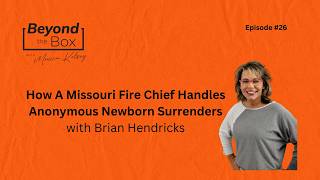 Beyond The Box Episode 26 - How A Missouri Fire Chief Handles Anonymous Newborn Surrenders