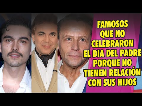 FAMOSOS Padres que no fueron celebrados el día del padre por estar alejados de sus hijos