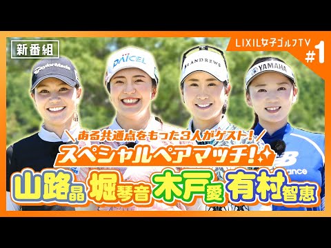 【LIXIL女子ゴルフTV】新番組『スペシャルペアマッチ2025』 Part1 堀琴音プロ＆有村智恵プロ＆木戸愛プロ＆山路晶プロ