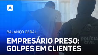 Combate ao crime: Empresário é preso por aplicar golpes nos próprios clientes!