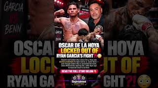 🥊 OSCAR DE LA HOYA LOCKED OUT OF RYAN GARCIA’S FIGHT?! 😳