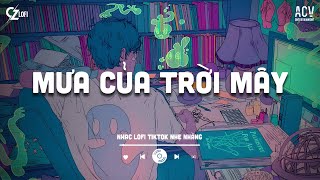 Mưa Của Trời Mây - Mochiii Lofi | Nhạc Lofi Chill Dễ Ngủ... Tuyển Tập Lofi Hot TikTok 2025